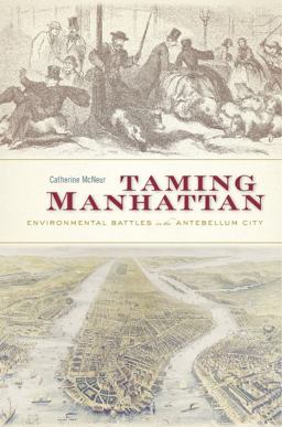 Taming Manhattan Environmental Battles in the Antebellum City  9780674979758 Front Cover