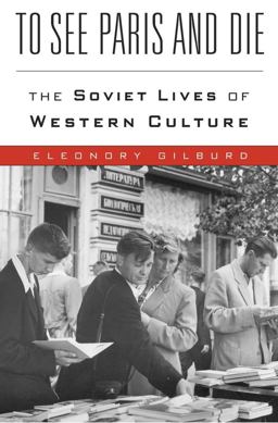To See Paris and Die The Soviet Lives of Western Culture  9780674980716 Front Cover