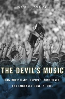 Devil's Music How Christians Inspired, Condemned, and Embraced Rock 'n' Roll  9780674980846 Front Cover