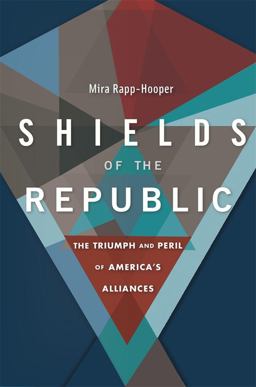 Shields of the Republic The Triumph and Peril of America's Alliances  9780674982956 Front Cover