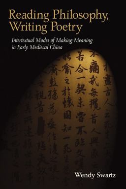 Reading Philosophy, Writing Poetry Intertextual Modes of Making Meaning in Early Medieval China  9780674983823 Front Cover