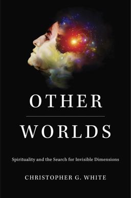 Other Worlds: Spirituality and the Search for Invisible Dimensions  9780674984295 Front Cover