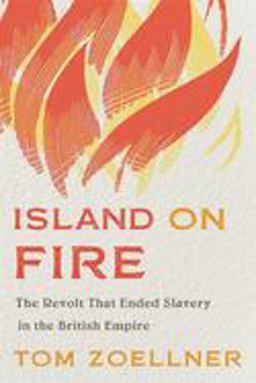 Island on Fire The Revolt That Ended Slavery in the British Empire  9780674984301 Front Cover