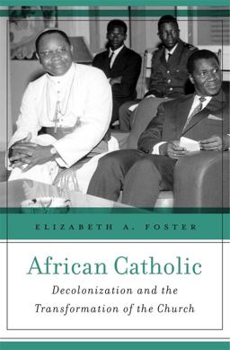 African Catholic: Decolonization and the Transformation of the Church  9780674987661 Front Cover
