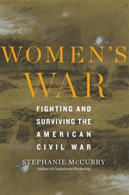 Women's War Fighting and Surviving the American Civil War  9780674987975 Front Cover