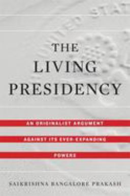 Living Presidency An Originalist Argument Against Its Ever-Expanding Powers  9780674987982 Front Cover