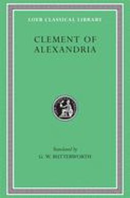 Clement of Alexandria Exhortation to the Greeks. the Rich Man's Salvation. to the Newly Baptized  9780674991033 Front Cover