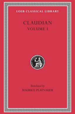 Claudian, Volume I Panegyric on Probinus and Olybrius. Against Rufinus 1 and 2. War Against Gildo. Against Eutropius 1 and 2. Fescennine Verses on the Marriage of Honorius. Epitha  9780674991507 Front Cover