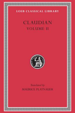 Claudian, Volume II On Stilicho's Consulship 2-3. Panegyric on the Sixth Consulship of Honorius. the Gothic War. Shorter Poems. Rape of Proserpina  9780674991514 Front Cover