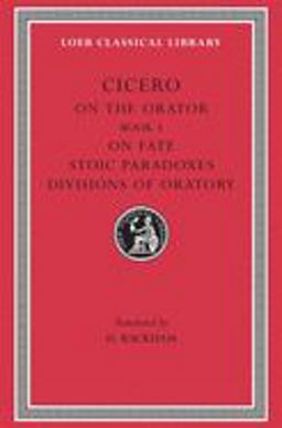 On the Orator: Book 3. on Fate. Stoic Paradoxes. Divisions of Oratory