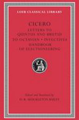 Letters to Quintus and Brutus. Letter Fragments. Letter to Octavian. Invectives. Handbook of Electioneering  9780674995994 Front Cover