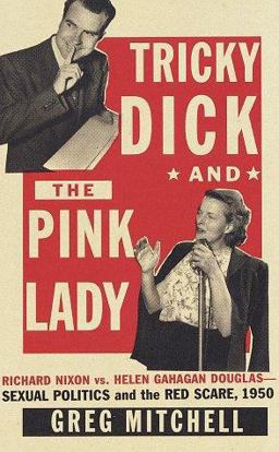 Tricky Dick and the Pink Lady Richard Nixon vs. Helen Gahagan Douglas - Sexual Politics and the Red Scare, 1950  9780679416210 Front Cover