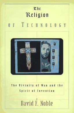 Religion of Technology : The Divinity of Man and the Spirit of Invention  9780679425649 Front Cover