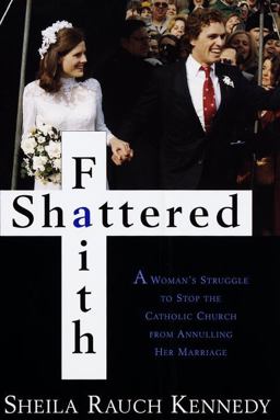 Shattered Faith A Woman's Struggle to Stop the Catholic Church from Annuling Her Marriage  9780679439950 Front Cover