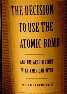 Decision to Use the Atomic Bomb and the Architecture of an American Myth  9780679443315 Front Cover