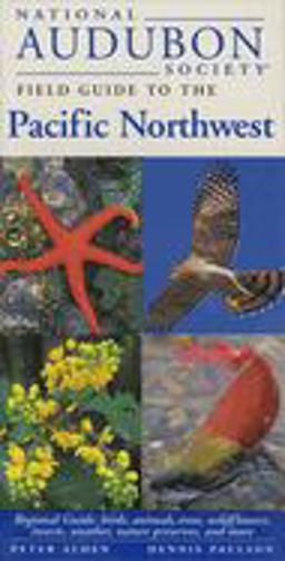 National Audubon Society Field Guide to the Pacific Northwest Regional Guide: Birds, Animals, Trees, Wildflowers, Insects, Weather, Nature Pre Serves, and More  9780679446798 Front Cover