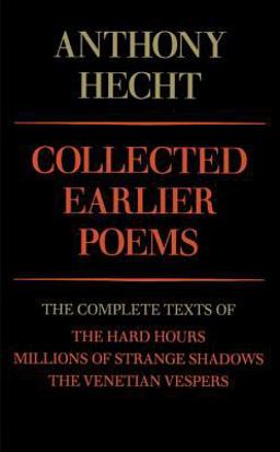 Collected Earlier Poems of Anthony Hecht The Complete Texts of the Hard Hours, Millions of Strange Shadows, and the Venetian Vespers  9780679733577 Front Cover