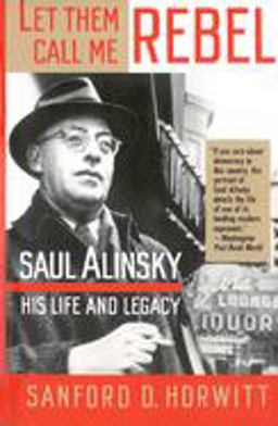 Let Them Call Me Rebel Saul Alinsky: His Life and Legacy  9780679734185 Front Cover