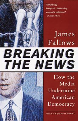 Breaking the News How the Media Undermine American Democracy  9780679758563 Front Cover