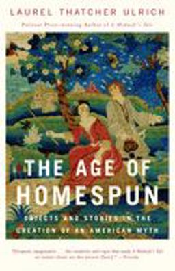 Age of Homespun Objects and Stories in the Creation of an American Myth  9780679766445 Front Cover