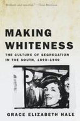 Making Whiteness The Culture of Segregation in the South, 1890-1940  9780679776208 Front Cover