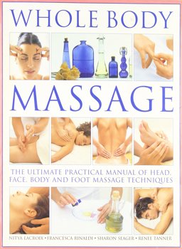 Whole Body Massage The Ultimate Practical Manual of Head, Face, Body and Foot Massage Techniques 2004 9780681642997 Front Cover