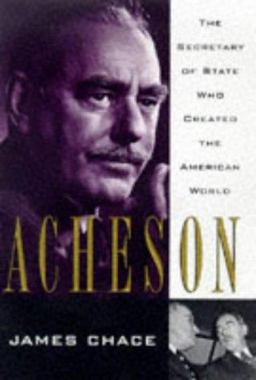 Acheson The Secretary of State Who Created the American World  9780684808437 Front Cover