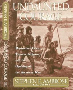 Undaunted Courage Meriwether Lewis, Thomas Jefferson, and the Opening of the American West  9780684811079 Front Cover