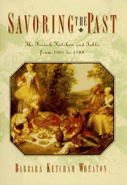 Savoring the Past The French Kitchen and Table from 1300 To 1789  9780684818573 Front Cover