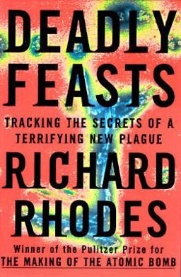 Deadly Feasts Tracking the Secrets of a Terrifying New Plague  9780684823607 Front Cover