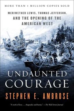 Undaunted Courage Meriwether Lewis, Thomas Jefferson, and the Opening of the American West  9780684826974 Front Cover
