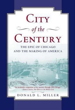 City of the Century The Epic of Chicago and the Making of America  9780684831381 Front Cover