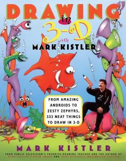 Drawing in 3-D with Mark Kistler From Amazing Androids to Zesty Zephyrs, 333 Neat Things to Draw in 3-D  9780684833729 Front Cover