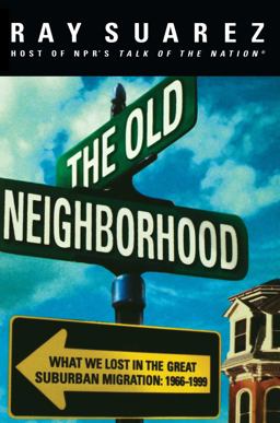 Old Neighborhood What We Lost in the Great Suburban Migration, 1966-1999  9780684834023 Front Cover