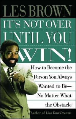 It's Not over until You Win How to Become the Person You Always Wanted to Be No Matter What the Obstacle  9780684835280 Front Cover