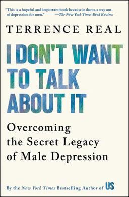 I Don't Want to Talk about It Overcoming the Secret Legacy of Male Depression  9780684835396 Front Cover