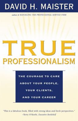True Professionalism The Courage to Care about Your People, Your Clients, and Your Career  9780684840048 Front Cover