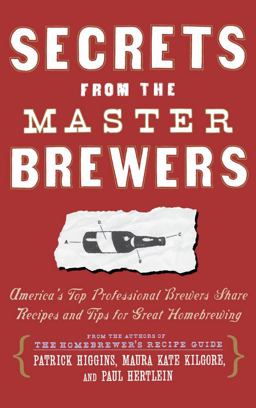 Secrets from the Master Brewers America's Top Professional Brewers Share Recipes and Tips for Great Homebrewing  9780684841908 Front Cover