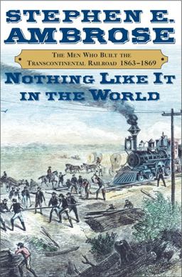 Nothing Like It in the World The Men Who Built the Transcontinental Railroad, 1863-1869  9780684846095 Front Cover