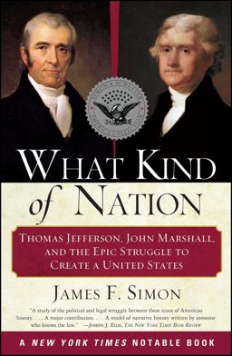 What Kind of Nation Thomas Jefferson, John Marshall, and the Epic Struggle to Create a United States  9780684848716 Front Cover