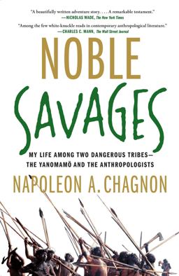 Noble Savages My Life among Two Dangerous Tribes -- the Yanomamo and the Anthropologists  9780684855110 Front Cover