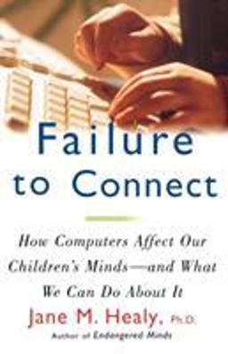 Failure to Connect How Computers Affect Our Children's Minds -- and What We Can Do about It  9780684855394 Front Cover