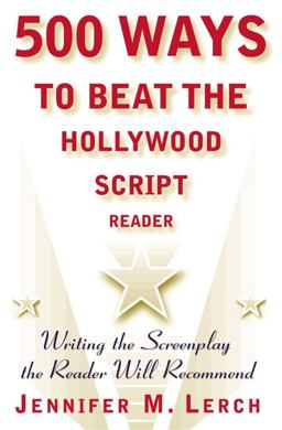 500 Ways to Beat the Hollywood Script Reader Writing the Screenplay the Reader Will Recommend  9780684856407 Front Cover