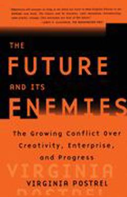 Future and Its Enemies The Growing Conflict over Creativity, Enterprise, and Progress  9780684862699 Front Cover