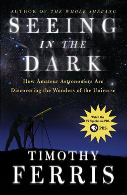 Seeing in the Dark How Amateur Astronomers Are Discovering the Wonders of the Universe  9780684865805 Front Cover