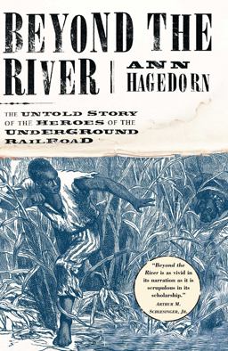 Beyond the River The Untold Story of the Heroes of the Underground Railroad  9780684870663 Front Cover