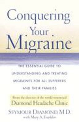 Conquering Your Migraine The Essential Guide to Understanding and Treating Migraines for All Sufferers and Their Families  9780684873107 Front Cover