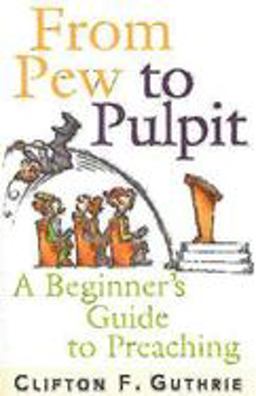 From Pew to Pulpit A Beginner's Guide to Preaching  9780687066605 Front Cover