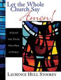 Let the Whole Church Say Amen! A Guide for Those Who Pray in Public  9780687090778 Front Cover