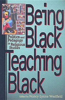 Being Black, Teaching Black Politics and Pedagogy in Religious Studies  9780687465033 Front Cover